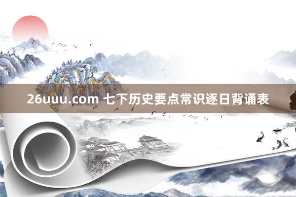26uuu.com 七下历史要点常识逐日背诵表
