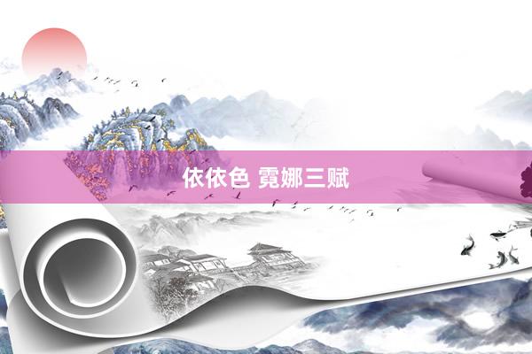 依依色 霓娜三赋